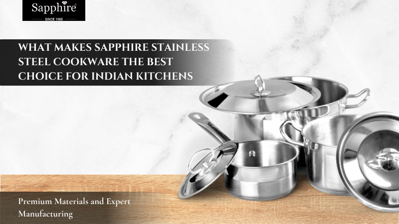What Makes Sapphire Stainless Steel Cookware the Best Choice for Indian Kitchens?